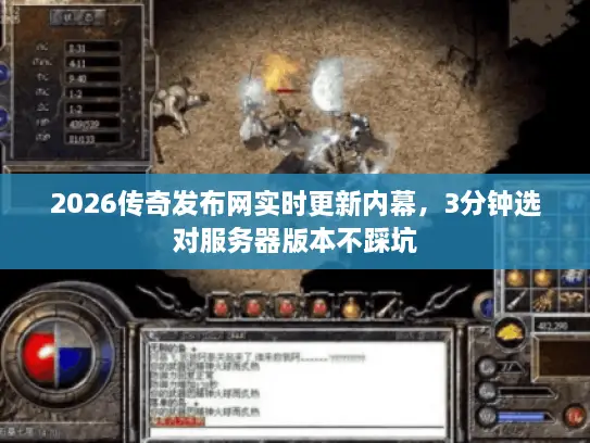 2026传奇发布网实时更新内幕,3分钟选对服务器版本不踩坑 2026传奇发布网实时更新内幕,3分钟选对服务器版本不踩坑