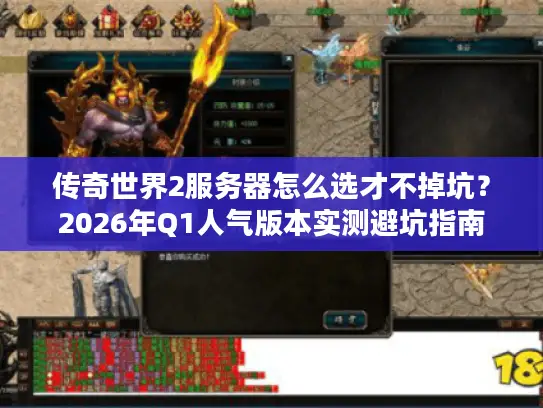 传奇世界2服务器怎么选才不掉坑？2026年Q1人气版本实测避坑指南