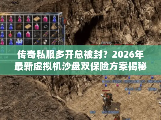 传奇私服多开总被封？2026年最新虚拟机沙盘双保险方案揭秘