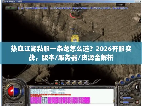 热血江湖私服一条龙怎么选？2026开服实战，版本/服务器/资源全解析