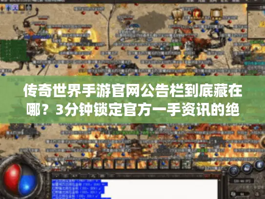 传奇世界手游官网公告栏到底藏在哪？3分钟锁定官方一手资讯的绝密路径