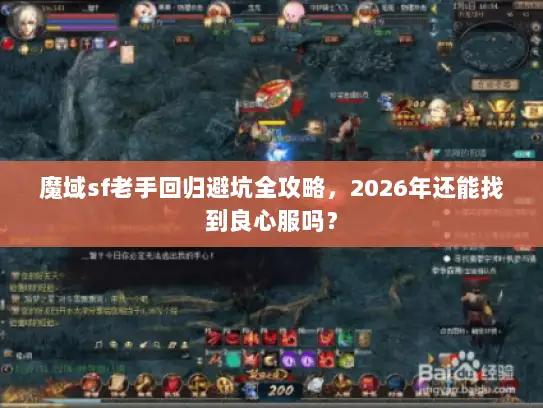 魔域sf老手回归避坑全攻略,2026年还能找到良心服吗? 魔域sf老手回归避坑全攻略,2026年还能找到良心服吗?