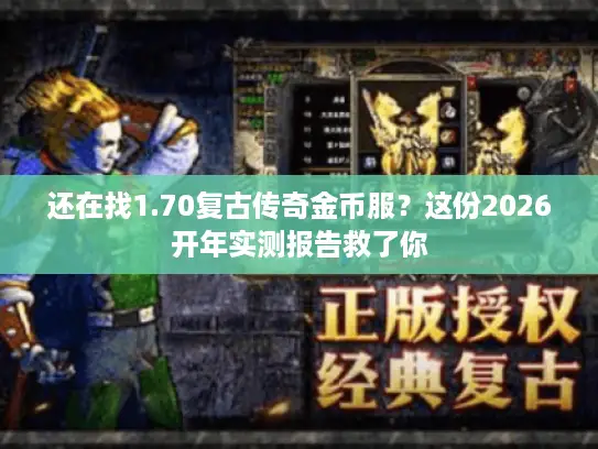 还在找1.70复古传奇金币服？这份2026开年实测报告救了你