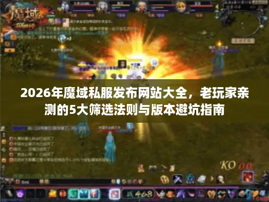 2026年魔域私服发布网站大全,老玩家亲测的5大筛选法则与版本避坑指南 2026年魔域私服发布网站大全,老玩家亲测的5大筛选法则与版本避坑指南
