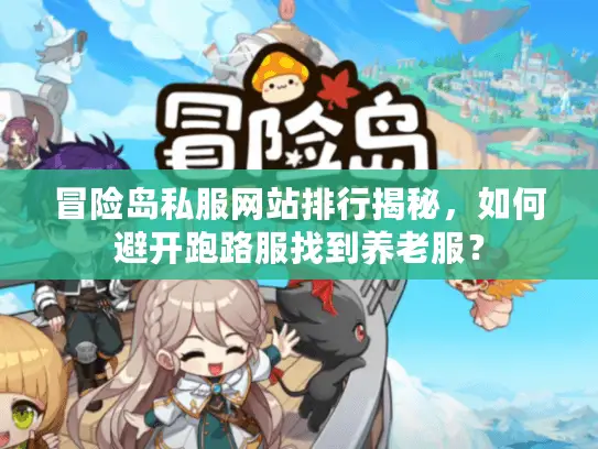 冒险岛私服网站排行揭秘，如何避开跑路服找到养老服？