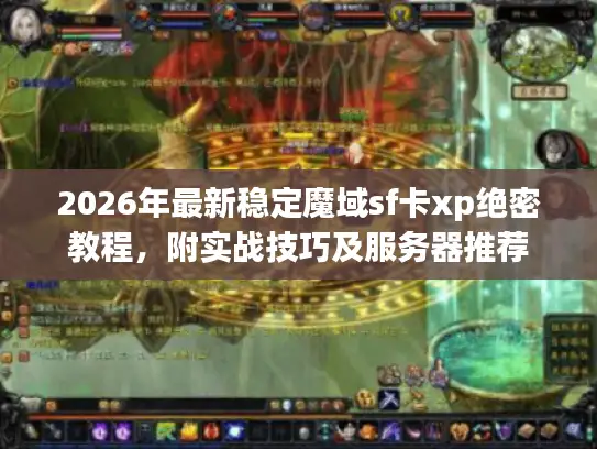 2026年最新稳定魔域sf卡xp绝密教程,附实战技巧及服务器推荐 2026年最新稳定魔域sf卡xp绝密教程,附实战技巧及服务器推荐