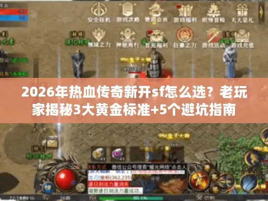 2026年热血传奇新开sf怎么选？老玩家揭秘3大黄金标准+5个避坑指南