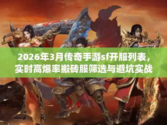 2026年3月传奇手游sf开服列表，实时高爆率搬砖服筛选与避坑实战指南