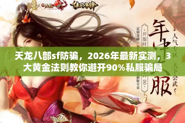 天龙八部sf防骗，2026年最新实测，3大黄金法则教你避开90%私服骗局
