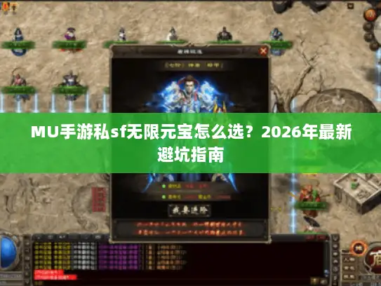 MU手游私sf无限元宝怎么选?2026年最新避坑指南 MU手游私sf无限元宝怎么选?2026年最新避坑指南