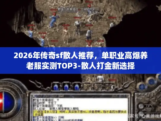 2026年传奇sf散人推荐,单职业高爆养老服实测TOP3-散人打金新选择 2026年传奇sf散人推荐,单职业高爆养老服实测TOP3-散人打金新选择
