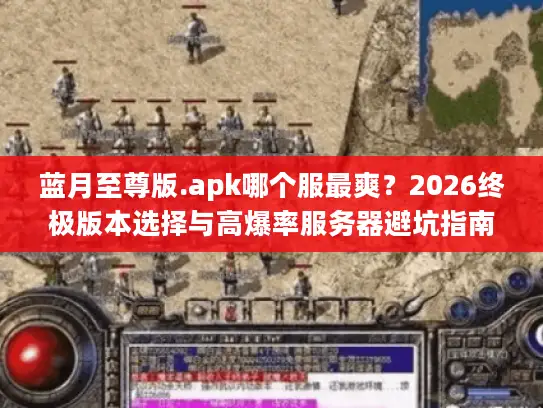 蓝月至尊版.apk哪个服最爽？2026终极版本选择与高爆率服务器避坑指南
