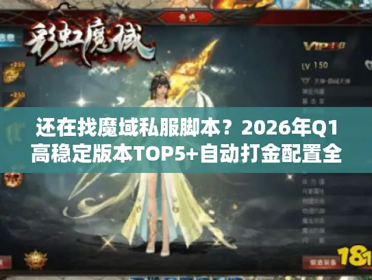 还在找魔域私服脚本?2026年Q1高稳定版本TOP5+自动打金配置全解析 还在找魔域私服脚本?2026年Q1高稳定版本TOP5+自动打金配置全解析