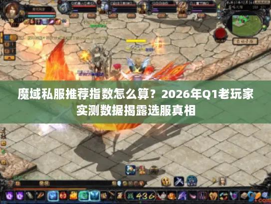 魔域私服推荐指数怎么算？2026年Q1老玩家实测数据揭露选服真相