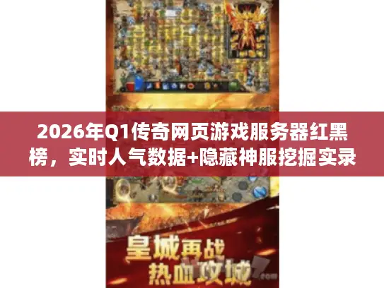 2026年Q1传奇网页游戏服务器红黑榜,实时人气数据+隐藏神服挖掘实录 2026年Q1传奇网页游戏服务器红黑榜,实时人气数据+隐藏神服挖掘实录