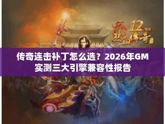 传奇连击补丁怎么选？2026年GM实测三大引擎兼容性报告
