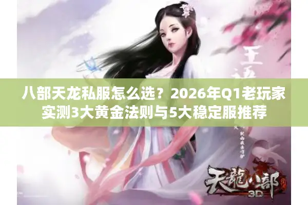 八部天龙私服怎么选?2026年Q1老玩家实测3大黄金法则与5大稳定服推荐 八部天龙私服怎么选?2026年Q1老玩家实测3大黄金法则与5大稳定服推荐