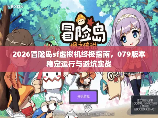 2026冒险岛sf虚拟机终极指南，079版本稳定运行与避坑实战