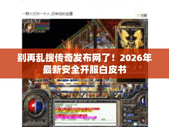 别再乱搜传奇发布网了！2026年最新安全开服白皮书