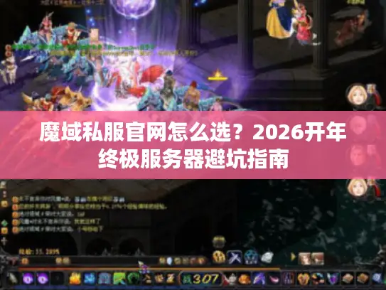 魔域私服官网怎么选？2026开年终极服务器避坑指南