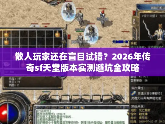 散人玩家还在盲目试错？2026年传奇sf天堂版本实测避坑全攻略
