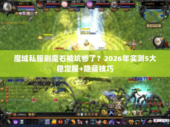 魔域私服刷魔石被坑惨了?2026年实测5大稳定服+隐藏技巧 魔域私服刷魔石被坑惨了?2026年实测5大稳定服+隐藏技巧