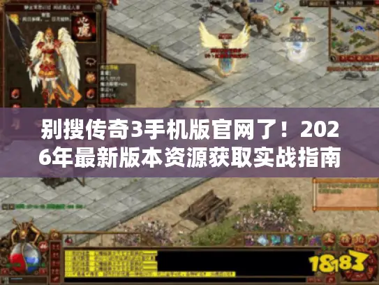 别搜传奇3手机版官网了!2026年最新版本资源获取实战指南 别搜传奇3手机版官网了!2026年最新版本资源获取实战指南