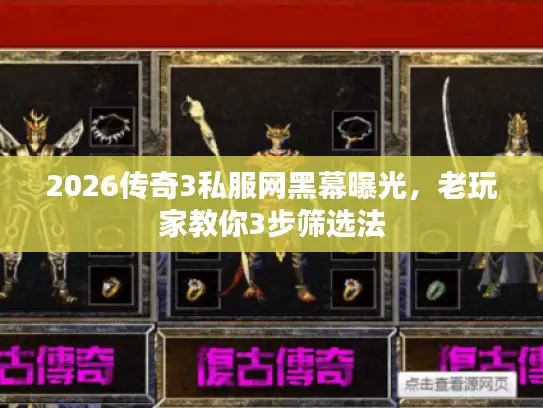 2026传奇3私服网黑幕曝光,老玩家教你3步筛选法 2026传奇3私服网黑幕曝光,老玩家教你3步筛选法