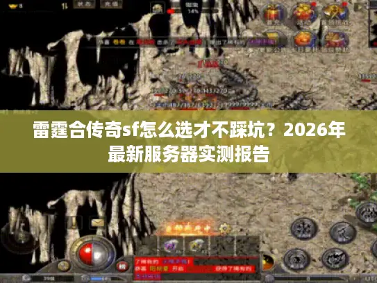 雷霆合传奇sf怎么选才不踩坑?2026年最新服务器实测报告 雷霆合传奇sf怎么选才不踩坑?2026年最新服务器实测报告