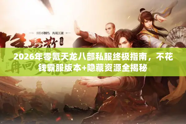2026年零氪天龙八部私服终极指南，不花钱霸服版本+隐藏资源全揭秘