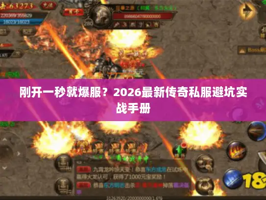 刚开一秒就爆服?2026最新传奇私服避坑实战手册 刚开一秒就爆服?2026最新传奇私服避坑实战手册