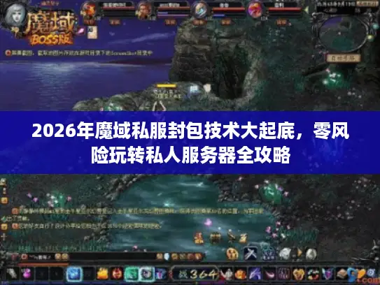 2026年魔域私服封包技术大起底,零风险玩转私人服务器全攻略 2026年魔域私服封包技术大起底,零风险玩转私人服务器全攻略