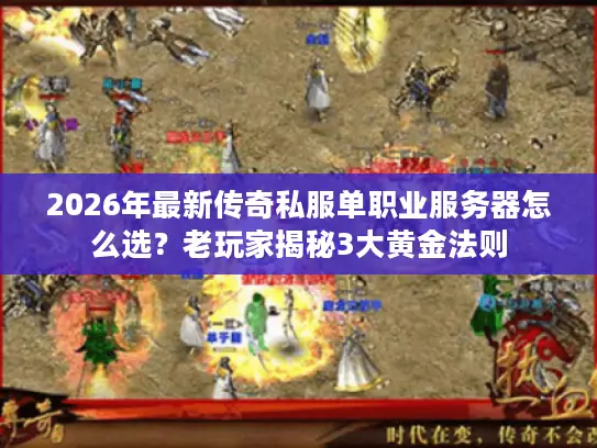 2026年最新传奇私服单职业服务器怎么选？老玩家揭秘3大黄金法则