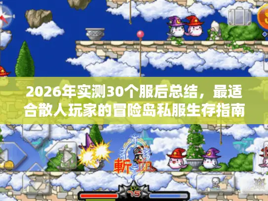 2026年实测30个服后总结，最适合散人玩家的冒险岛私服生存指南与避坑全解析