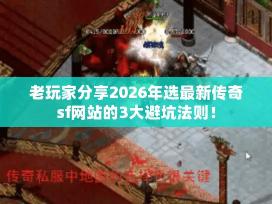 老玩家分享2026年选最新传奇sf网站的3大避坑法则！