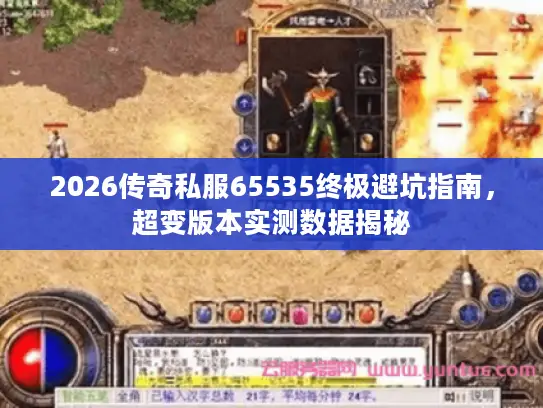 2026传奇私服65535终极避坑指南,超变版本实测数据揭秘 2026传奇私服65535终极避坑指南,超变版本实测数据揭秘