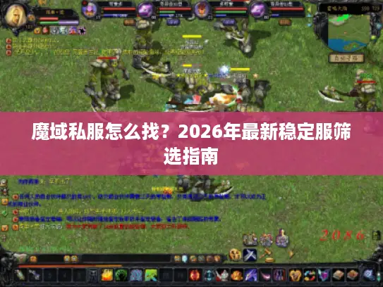 魔域私服怎么找？2026年最新稳定服筛选指南