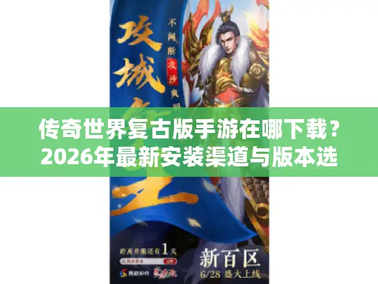 传奇世界复古版手游在哪下载？2026年最新安装渠道与版本选择全攻略