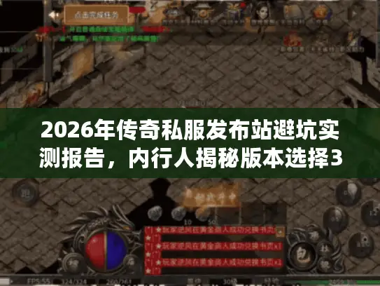2026年传奇私服发布站避坑实测报告，内行人揭秘版本选择3大生死线与开服数据