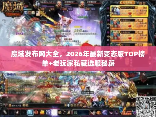 魔域发布网大全，2026年最新变态版TOP榜单+老玩家私藏选服秘籍