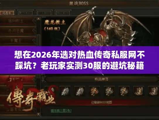想在2026年选对热血传奇私服网不踩坑？老玩家实测30服的避坑秘籍！