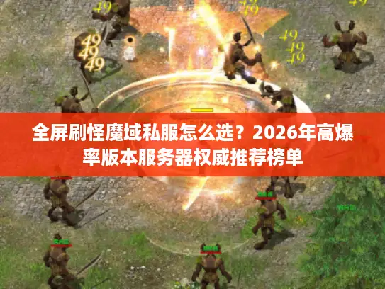 全屏刷怪魔域私服怎么选？2026年高爆率版本服务器权威推荐榜单