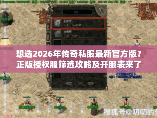 想选2026年传奇私服最新官方版?正版授权服筛选攻略及开服表来了 想选2026年传奇私服最新官方版?正版授权服筛选攻略及开服表来了