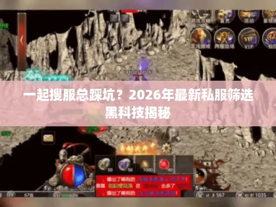 一起搜服总踩坑？2026年最新私服筛选黑科技揭秘