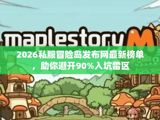 2026私服冒险岛发布网最新榜单,助你避开90%入坑雷区 2026私服冒险岛发布网最新榜单,助你避开90%入坑雷区