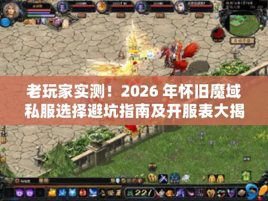 老玩家实测!2026 年怀旧魔域私服选择避坑指南及开服表大揭秘 老玩家实测!2026 年怀旧魔域私服选择避坑指南及开服表大揭秘