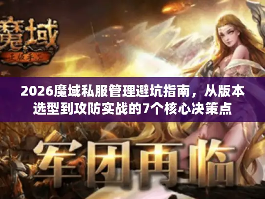 2026魔域私服管理避坑指南，从版本选型到攻防实战的7个核心决策点