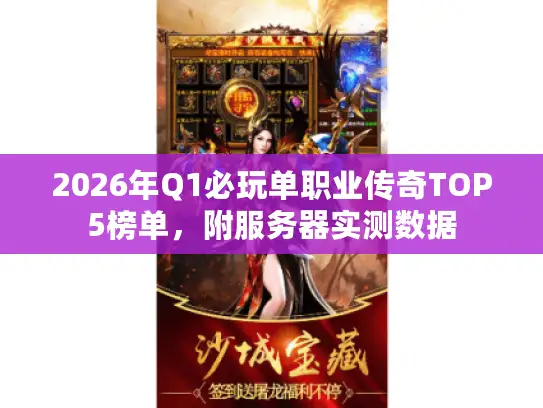 2026年Q1必玩单职业传奇TOP5榜单,附服务器实测数据 2026年Q1必玩单职业传奇TOP5榜单,附服务器实测数据