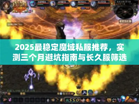 2025最稳定魔域私服推荐，实测三个月避坑指南与长久服筛选内幕