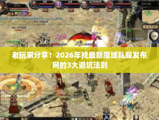 老玩家分享！2026年找最新魔域私服发布网的3大避坑法则